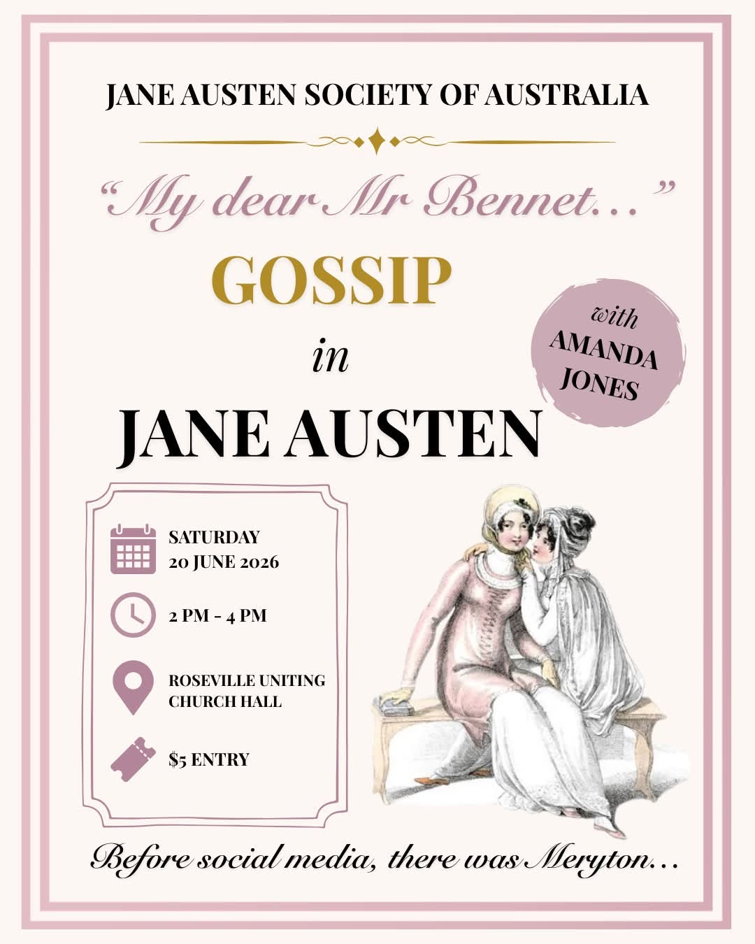 Jane Austen Society of Australia "My dear Mr Bennet ..." Gossip in Jane Austen With Amanda Jones Saturday 20 June 2026 2PM - 4PM Roseville Uniting Church Hall $5 entry Before social media, there was Meryton ...